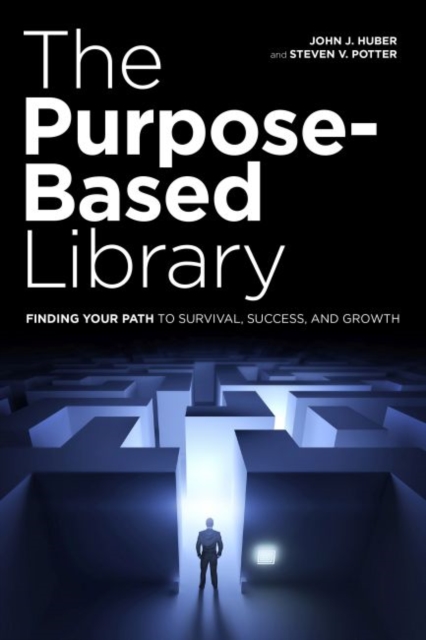 The Purpose-Based Library : Finding Your Path to Survival, Success, and Growth, Hardback Book