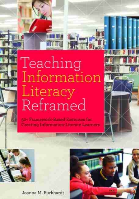Teaching Information Literacy Reframed : 50+ Framework-Based Exercises for Creating Information-Literate Learners, Paperback / softback Book
