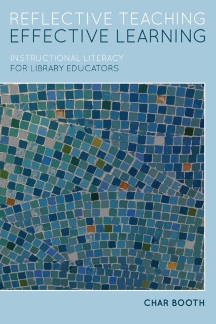 Reflective Teaching, Effective Learning : Instructional Literacy for Library Educators, Paperback / softback Book