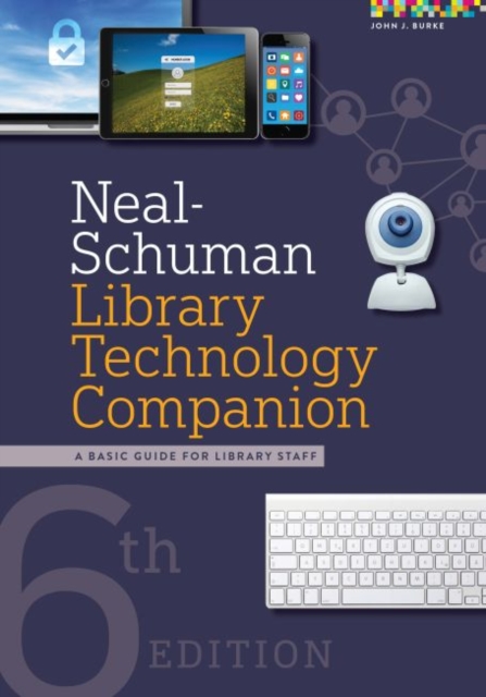 Neal-Schuman Library Technology Companion : A Basic Guide for Library Staff, Paperback / softback Book