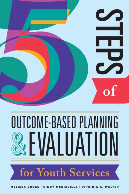 Five Steps of Outcome-Based Planning & Evaluation for Youth Services, Paperback / softback Book