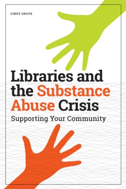 Libraries and the Substance Abuse Crisis : Supporting Your Community, Paperback / softback Book