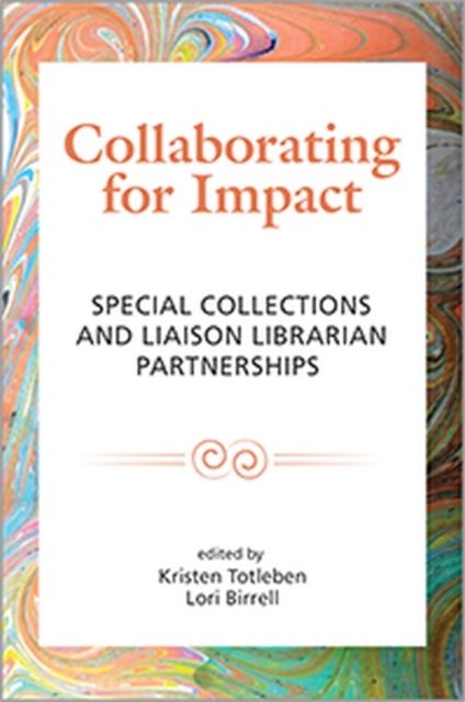 Collaborating for Impact : Special Collections and Liaison Librarian Partnerships, Paperback / softback Book