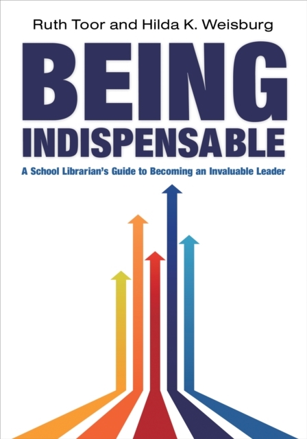Being Indispensable : A School Librarian's Guide to Becoming an Invaluable Leader, EPUB eBook