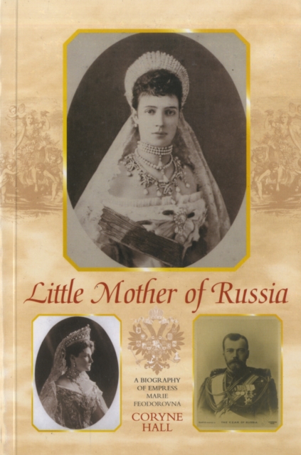 Little Mother of Russia : A Biography of Empress Marie Fedorovna, Paperback / softback Book