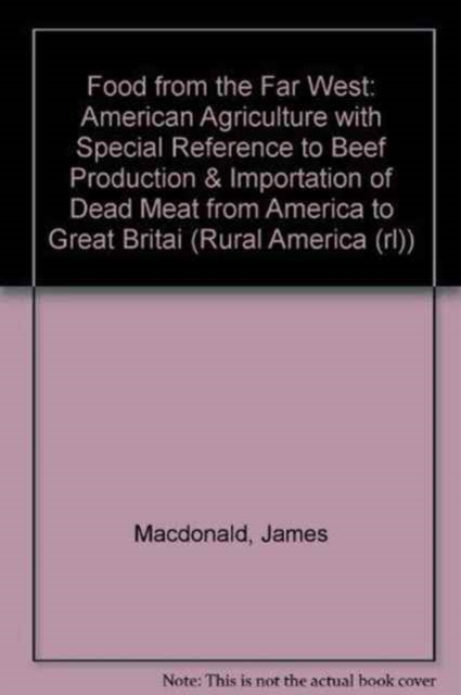 Food from the Far West : American Agriculture with Special Reference to Beef Production & Importation of Dead Meat from America to Great Britai, Hardback Book