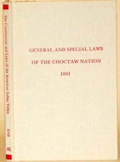 General & Special Laws of the Choctaw Nation : Passed at the Regular Session of the General Council, Convened at Chahta Tamaha, October 3rd & Adjourned ... and Laws of the American Indian Tribes), Hardback Book