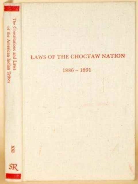 Laws of the Choctaw Nation, Passed at the Regular Session of the General Council Convened at Tushka Humma Oct 6 1890 (Constitutions & Laws of the Ame), Hardback Book