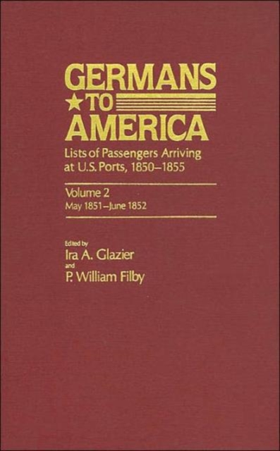 Germans to America, May 24, 1851 - June 5, 1852 : Lists of Passengers Arriving at U.S. Ports, Hardback Book