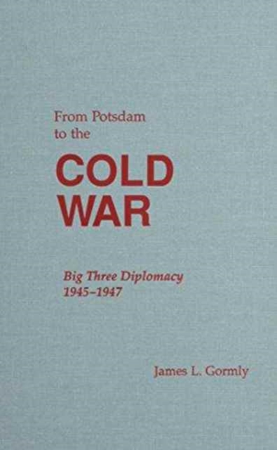 From Potsdam to the Cold War : Big Three Diplomacy 1945-1947, Hardback Book