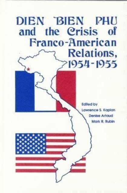 Dien Bien Phu and the Crisis of Franco-American Relations, 1954-1955, Hardback Book