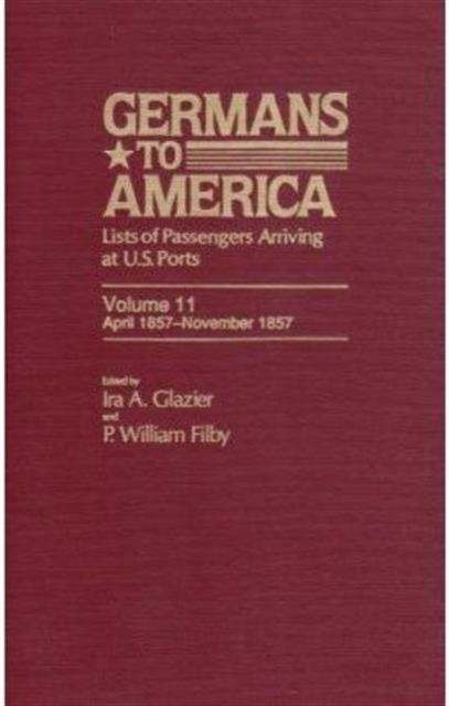 Germans to America, Apr. 27, 1857-Nov. 30, 1857 : Lists of Passengers Arriving at U.S. Ports, Hardback Book