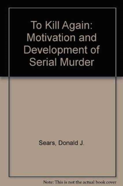 To Kill Again : The Motivation and Development of Serial Murder, Hardback Book