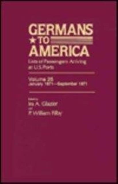 Germans to America, Jan. 2, 1871-Sept. 30, 1871 : Lists of Passengers Arriving at U.S. Ports, Hardback Book