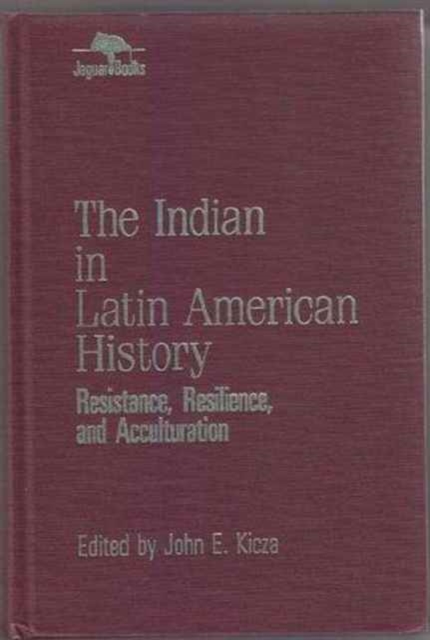 The Indian in Latin American History : Resistance, Resilience, and Acculturation (Jaguar Books on Latin America (Cloth), No 1), Hardback Book