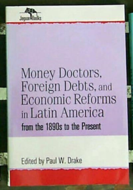 Money Doctors, Foreign Debts, and Economic Reforms in Latin America from the 1890s to the Present (Jaguar Books on Latin America), Paperback / softback Book