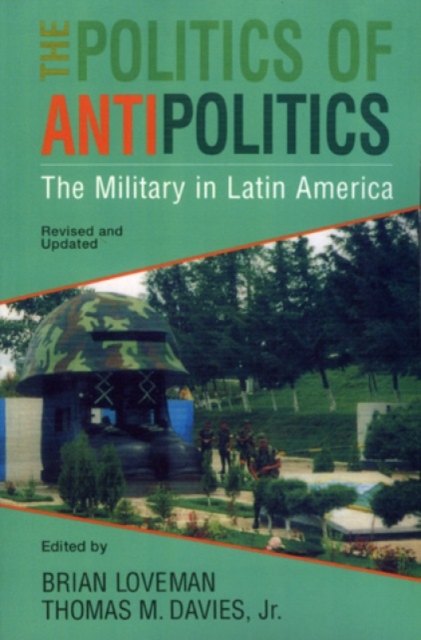 The Politics of Antipolitics : The Military in Latin America, Hardback Book