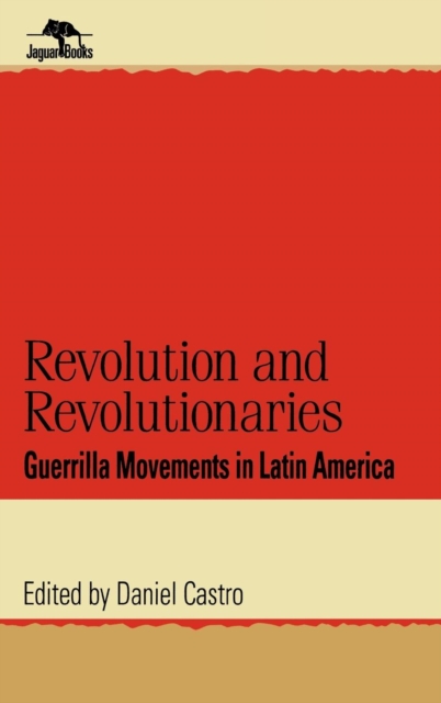 Revolution and Revolutionaries : Guerrilla Movements in Latin America, Hardback Book