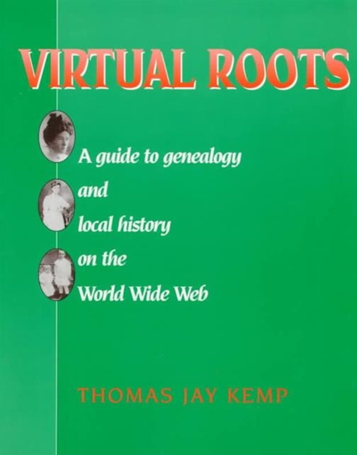 Virtual Roots : A Guide to Genealogy and Local History on the World Wide Web, Paperback / softback Book