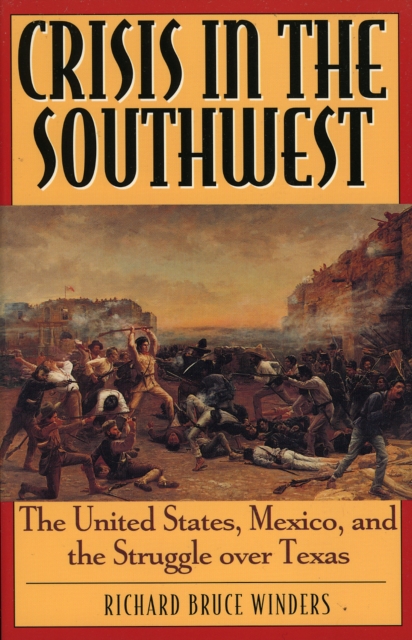 Crisis in the Southwest : The United States, Mexico, and the Struggle over Texas, Paperback / softback Book