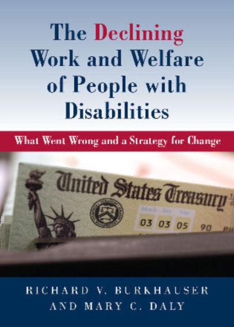 The Declining Work and Welfare of People with Disabilities : What Went Wrong and a Strategy for Change, Hardback Book