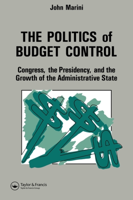 The Politics Of Budget Control : Congress, The Presidency And Growth Of The Administrative State, Paperback / softback Book