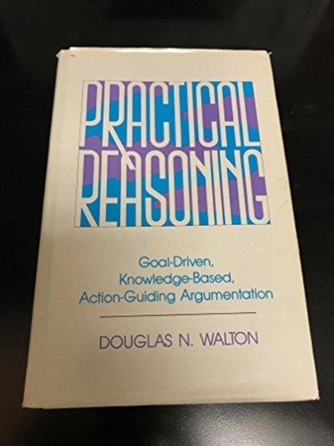 Practical Reasoning : Goal-Driven, Knowledge-Based, Action-Guiding Argumentation, Hardback Book