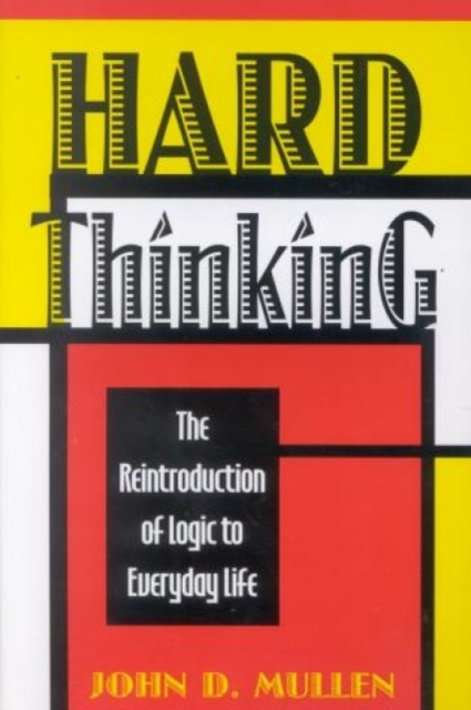 Hard Thinking : The Reintroduction of Logic to Everyday Life, Paperback / softback Book