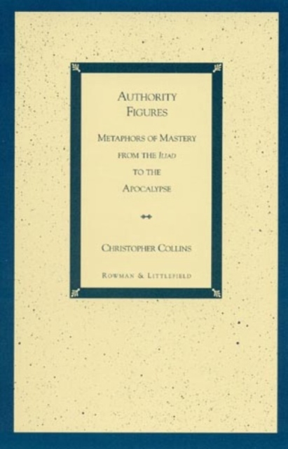 Authority Figures : Metaphors of Mastery from the Iliad to the Apocalypse, Paperback / softback Book