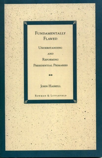 Fundamentally Flawed : Understanding and Reforming Presidential Primaries, Paperback / softback Book
