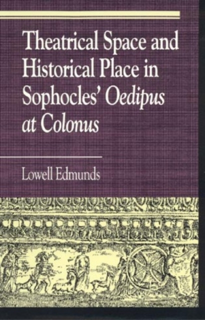 Theatrical Space and Historical Place in Sophocles' Oedipus at Colonus, Hardback Book