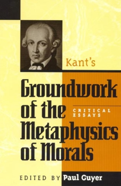 Kant's Groundwork of the Metaphysics of Morals : Critical Essays, Paperback / softback Book