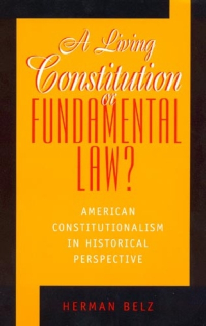 A Living Constitution or Fundamental Law? : American Constitutionalism in Historical Perspective, Paperback / softback Book