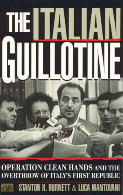 The Italian Guillotine : Operation Clean Hands and the Overthrow of Italy's First Republic, Hardback Book