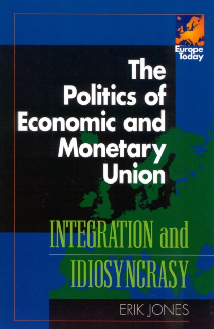The Politics of Economic and Monetary Union : Integration and Idiosyncrasy, Paperback / softback Book