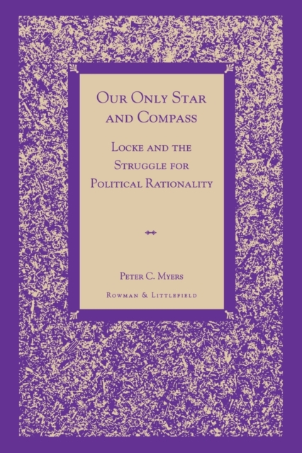 Our Only Star and Compass : Locke and the Struggle for Political Rationality, Paperback / softback Book