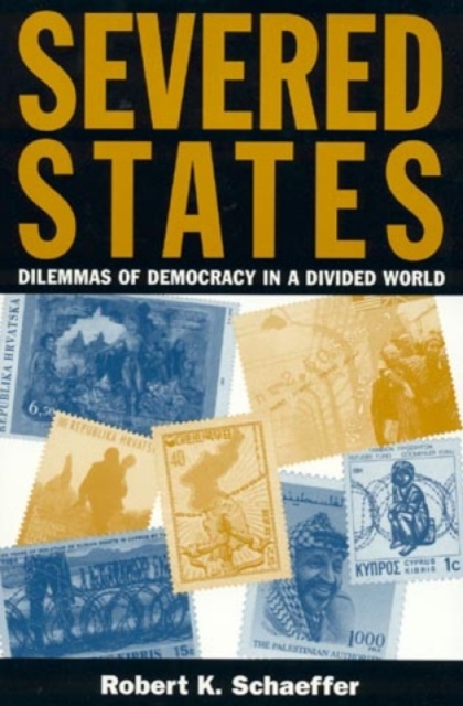 Severed States : Dilemmas of Democracy in a Divided World, Hardback Book