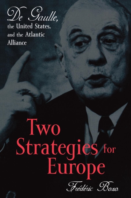 Two Strategies for Europe : De Gaulle, the United States, and the Atlantic Alliance, Paperback / softback Book
