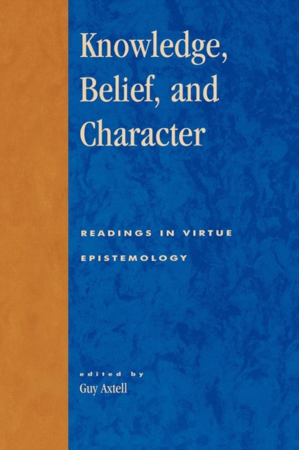 Knowledge, Belief, and Character : Readings in Contemporary Virtue Epistemology, Paperback / softback Book