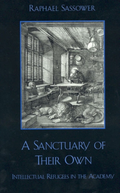 A Sanctuary of Their Own : Intellectual Refugees in the Academy, Hardback Book