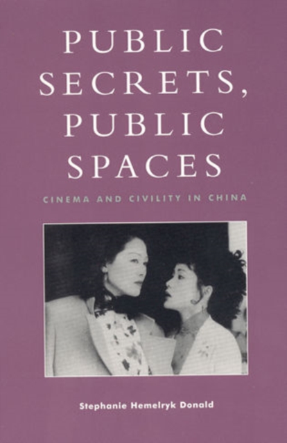 Public Secrets, Public Spaces : Cinema and Civility in China, Paperback / softback Book