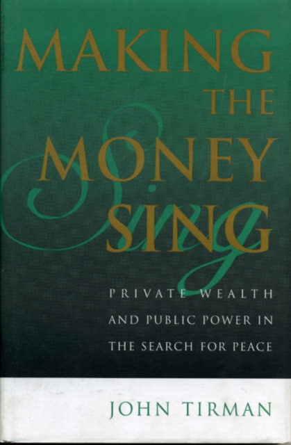 Making the Money Sing : Private Wealth and Public Power in the Search for Peace, Hardback Book