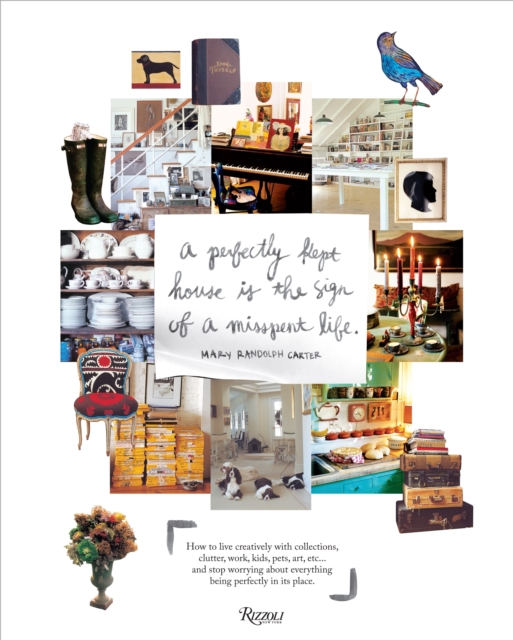 Perfectly Kept House is the Sign of A Misspent Life : How to live creatively with collections, clutter, work, kids, pets, art, etc... and stop worrying about everything being perfectly in its place., Hardback Book