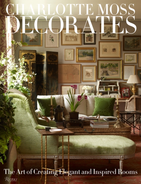 Charlotte Moss Decorates : The Art of Creating Elegant and Inspired Rooms, Hardback Book