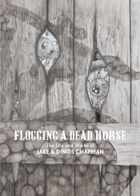 Flogging a Dead Horse : The Life and Works of Jake and Dinos Chapman, Hardback Book