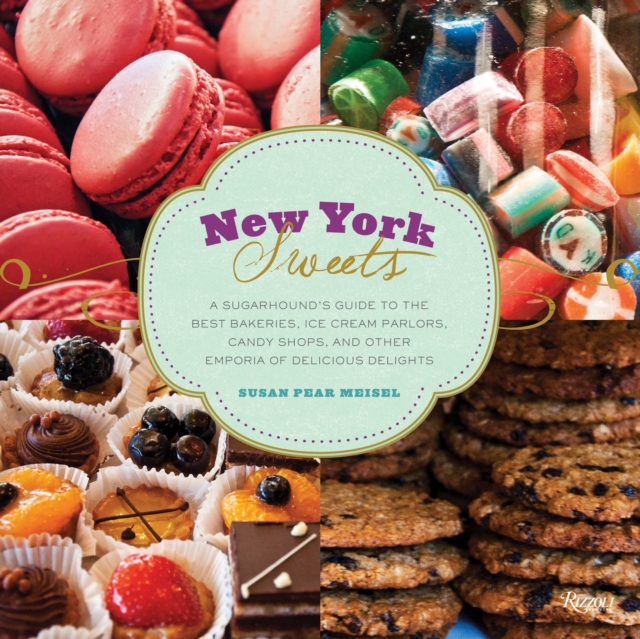 New York Sweets : A Sugarhound's Guide to the Best Bakeries, Ice Cream Parlors, Candy Shops, and Other Emporia of Delicious Delights, Hardback Book