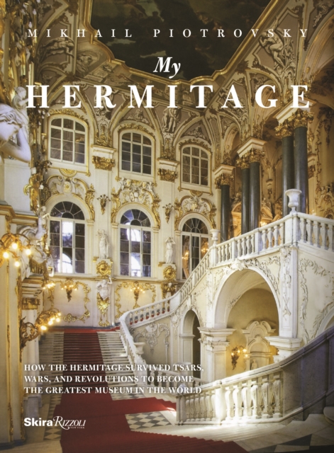 My Hermitage : How the Hermitage Survived Tsars, Wars, and Revolutions to Become the Greatest Museum in the World, Hardback Book