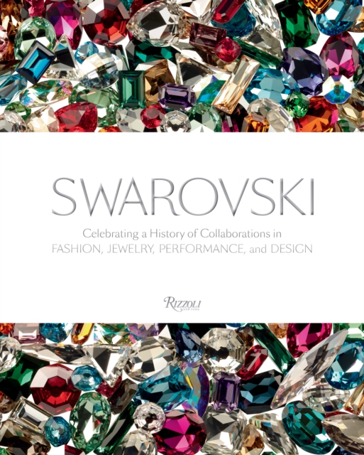 Swarovski : Celebrating a History of Collaborations in Fashion, Jewelry, Performance, and Design, Hardback Book