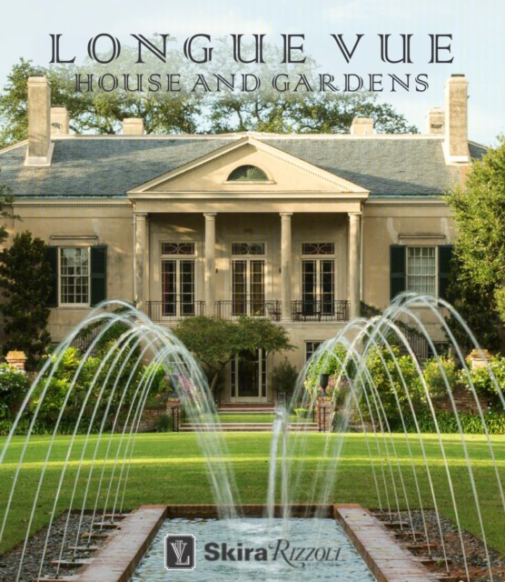 Longue Vue House and Gardens : The Architecture, Interiors, and Gardens of New Orleans' Most Celebrated Estate, Hardback Book