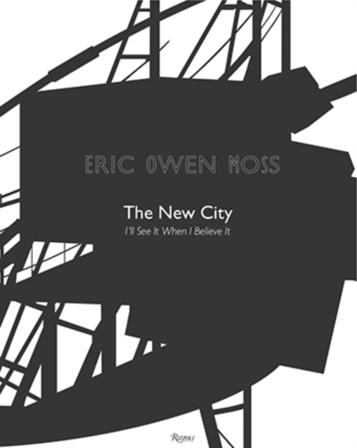 Eric Owen Moss: The New City : I'll See It When I Believe It, Hardback Book